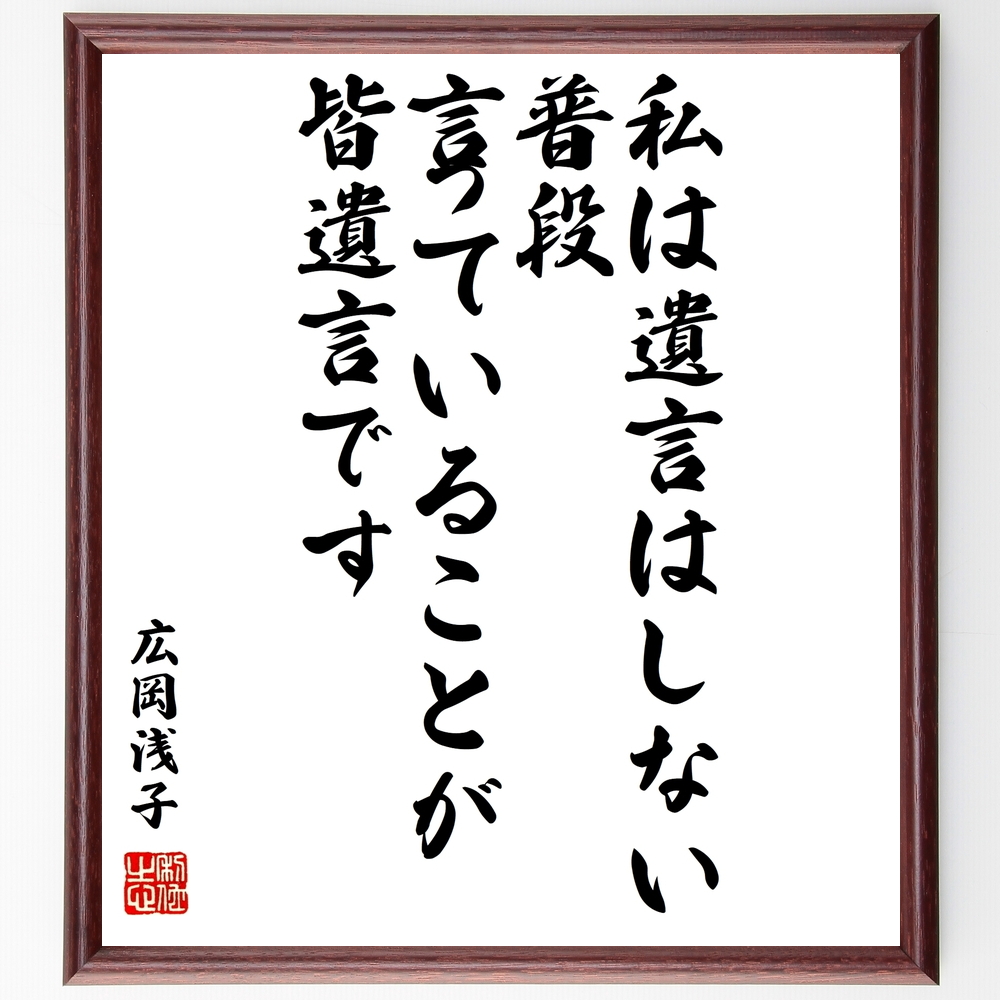書道色紙 広岡浅子の名言 私は遺言はしない 普段言っていることが 皆遺言です 額付き 受注後直筆 Y0341 Iichi ハンドメイド クラフト作品 手仕事品の通販 書道色紙 広岡浅子の名言 私は遺言はしない 普段言っていることが 皆遺言です 額付き 受注後直筆 Y0341 Iichi ハンドメイド クラフト作品 手仕事品の通販