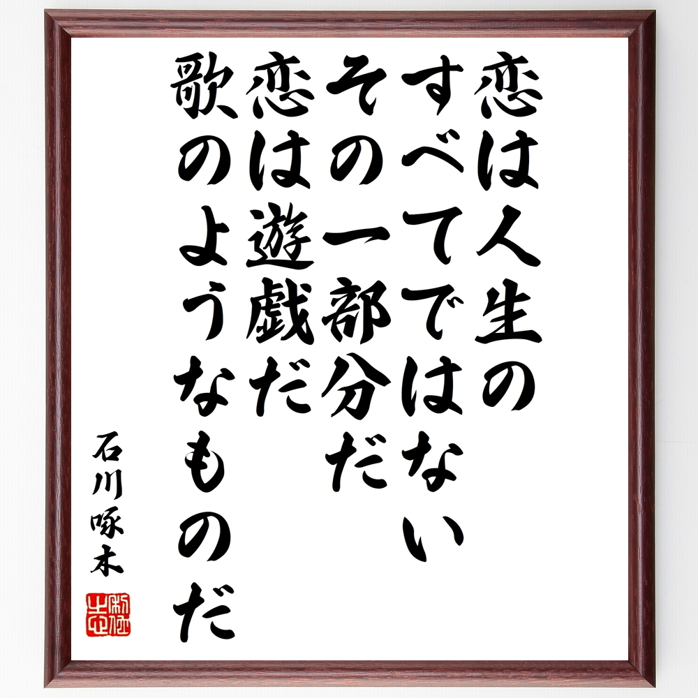 書道色紙 石川啄木の名言 恋は人生のすべてではない その一部分だ 恋は遊戯だ 歌のようなものだ 額付き 受注後直筆 Y0713 Iichi ハンドメイド クラフト作品 手仕事品の通販