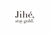 Jihé, stay gold.
