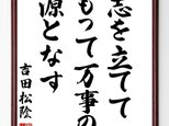 吉田松陰の名言「志を立てて、もって万事の源となす」額付き書道色紙／受注後直筆／Z7543の画像