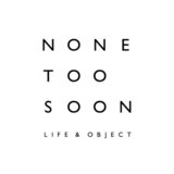 NONE TOO SOON  LIFE & OBJECT