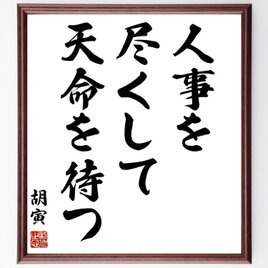 胡寅の名言「人事を尽くして、天命を待つ」手書き書道色紙額／受注後の毛筆直筆（Z2737）の画像