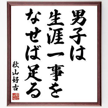 秋山好古の名言「男子は、生涯一事をなせば足る」手書き書道色紙額／受注後の毛筆直筆（Z0188）の画像