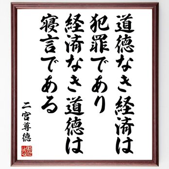 二宮尊徳の名言「道徳なき経済は犯罪であり、経済なき道徳は寝言である」手書き書道色紙額／受注後の毛筆直筆（Z0371）の画像