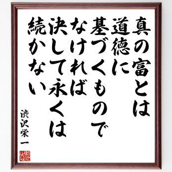 渋沢栄一の名言「真の富とは道徳に基づくものでなければ決して永くは続かない」額付き書道色紙／受注後直筆／Z7645の画像