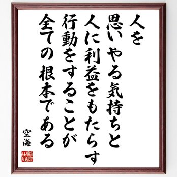 空海の名言「人を思いやる気持ちと、人に利益をもたらす行動をすることが、全ての根本である」額付き書道色紙／受注後直筆／Y0316の画像