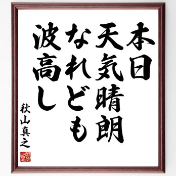 秋山真之の名言「本日、天気晴朗なれども波高し」額付き書道色紙／受注後直筆／Y0528の画像