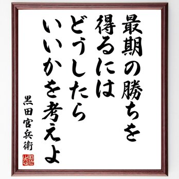黒田孝高（官兵衛／如水）の名言「最期の勝ちを得るにはどうしたらいいかを考えよ」手書き書道色紙額／受注後の毛筆直筆（Z7593）の画像