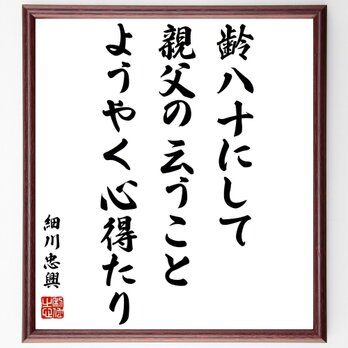 細川忠興（長岡忠興）の名言「齢八十にして、親父の云うことようやく心得たり」額付き書道色紙／受注後直筆／Z3685の画像