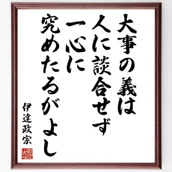 伊達政宗の名言「大事の義は、人に談合せず、一心に究めたるがよし」手書き書道色紙額／受注後の毛筆直筆（Z5764）の画像
