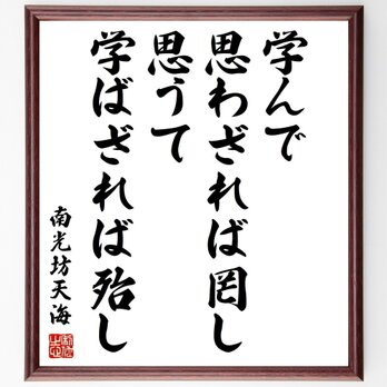 南光坊天海の名言「学んで思わざれば罔し、思うて学ばざれば殆し」手書き書道色紙額／受注後の毛筆直筆（Z7592）の画像