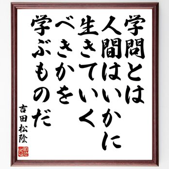 吉田松陰の名言「学問とは、人間はいかに生きていくべきかを学ぶものだ」額付き書道色紙／受注後直筆／Z3716の画像