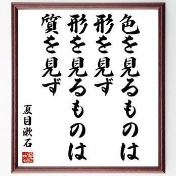夏目漱石の名言「色を見るものは形を見ず、形を見るものは質を見ず」手書き書道色紙額／受注後の毛筆直筆（Z3696）の画像