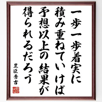 豊臣秀吉の名言「一歩一歩着実に積み重ねていけば、予想以上の結果が得られるだろう」額付き書道色紙／受注後直筆／Z7674の画像