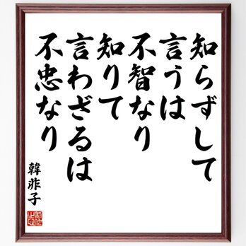 韓非子の名言「知らずして言うは、不智なり、知りて言わざるは、不忠なり」額付き書道色紙／受注後直筆／Z5770の画像