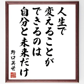 野口英世の名言「人生で変えることができるのは、自分と未来だけ」額付き書道色紙／受注後直筆／Y1035の画像