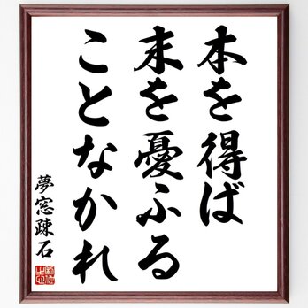 夢窓疎石の名言「本を得ば、末を憂ふることなかれ」手書き書道色紙額／受注後の毛筆直筆（Z2819）の画像