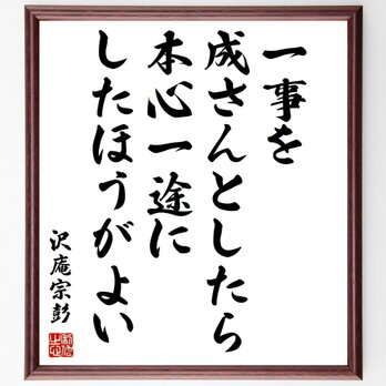 沢庵宗彭の名言「一事を成さんとしたら、本心一途にしたほうがよい」手書き書道色紙額／受注後の毛筆直筆（Z7604）の画像