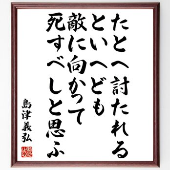 島津義弘の名言「たとへ討たれるといへども、敵に向かって死すべしと思ふ」額付き書道色紙／受注後直筆／Z8519の画像