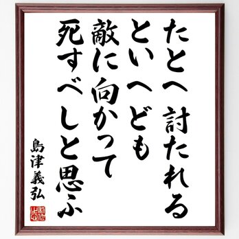 島津義弘の名言「たとへ討たれるといへども、敵に向かって死すべしと思ふ」手書き書道色紙額／受注後の毛筆直筆（Z8519）の画像