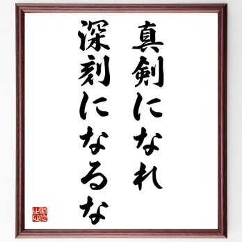 名言「真剣になれ、深刻になるな」手書き書道色紙額／受注後の毛筆直筆（Y5633）の画像
