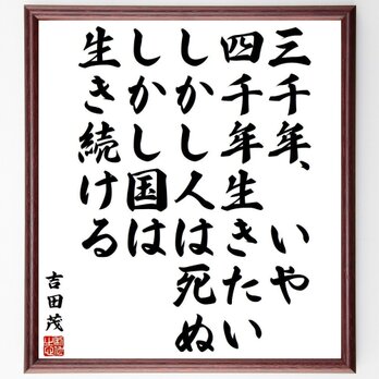 吉田茂の名言「三千年、いや四千年生きたい、しかし人は死ぬ、しかし国は生き続ける」額付き書道色紙／受注後直筆／Y3991の画像