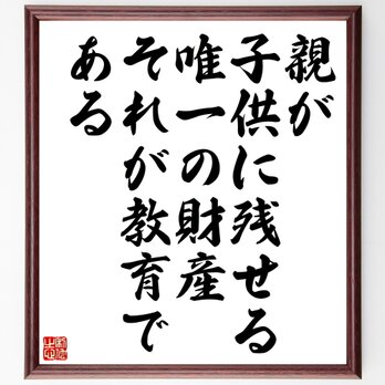 名言「親が子供に残せる唯一の財産、それが教育である」額付き書道色紙／受注後直筆／Z7414の画像