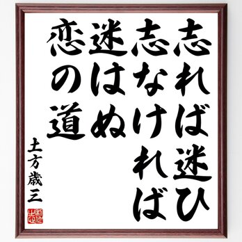 土方歳三の名言「志れば迷ひ、志なければ迷はぬ、恋の道」額付き書道色紙／受注後直筆／Z0759の画像