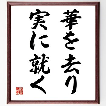 名言「華を去り実に就く」手書き書道色紙額／受注後の毛筆直筆（Z1879）の画像