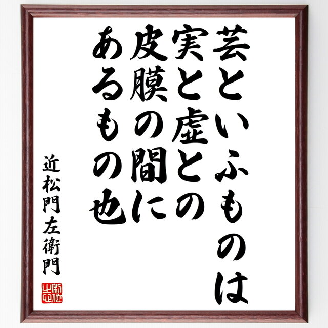 書道色紙 近松門左衛門の名言 芸といふものは 実と虚との皮膜の間にあるもの也 額付き 受注後直筆 Y0298 Iichi ハンドメイド クラフト作品 手仕事品の通販