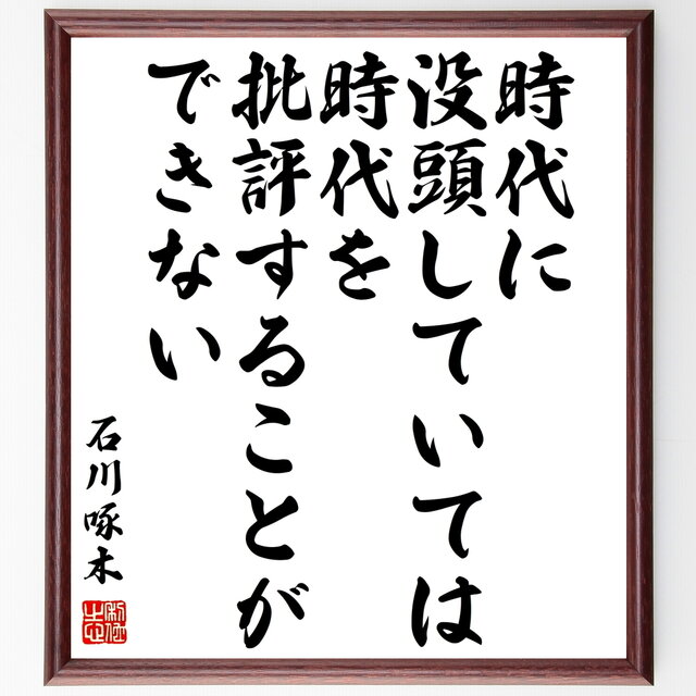 書道色紙 石川啄木の名言 時代に没頭していては時代を批評することができない 額付き 受注後直筆 Y0706 Iichi ハンドメイド クラフト作品 手仕事品の通販