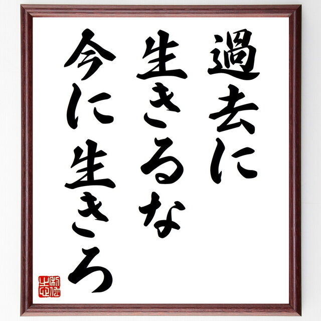 名言「過去に生きるな、今に生きろ」手書き書道色紙額／受注後の毛筆直筆（Z0898）