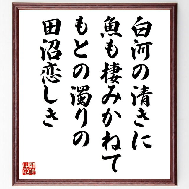 名言「白河の清きに魚も棲みかねて、もとの濁りの田沼恋しき」手書き書道色紙額／受注後の毛筆直筆（Z3723）