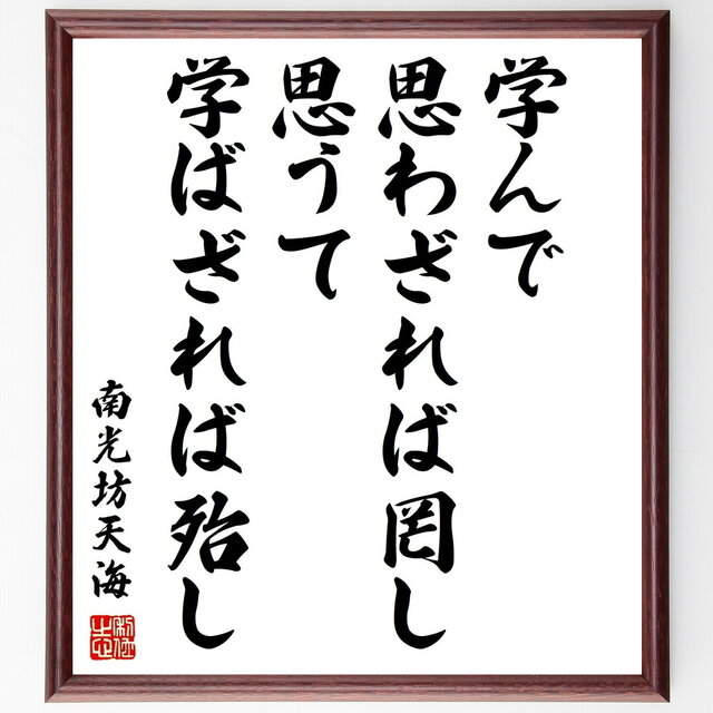 南光坊天海の名言「学んで思わざれば罔し、思うて学ばざれば殆し」手書き書道色紙額／受注後の毛筆直筆（Z7592）