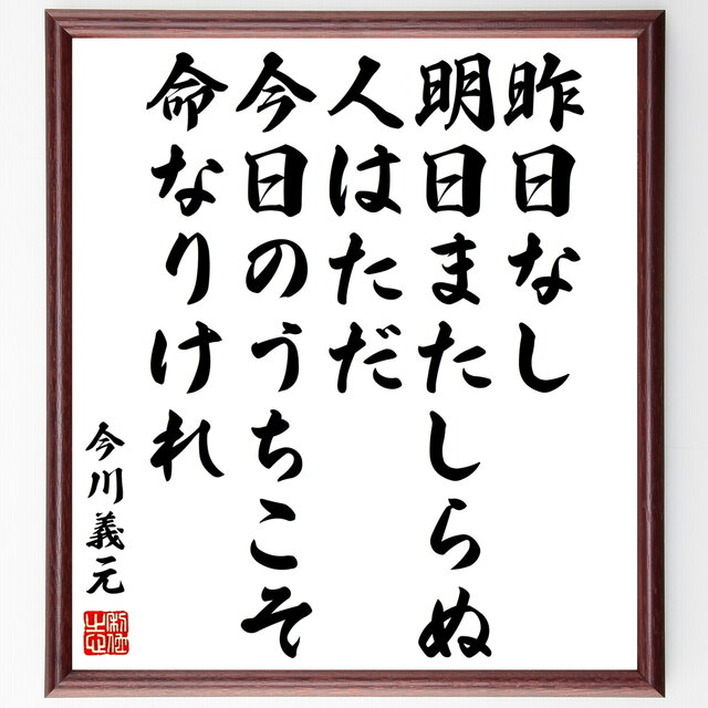 今川義元の言葉・名言『昨日なし明日またしらぬ、人はただ今日のうち